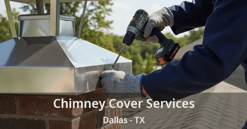 Chimney Cover Services Dallas - TX Chimney Cover Services Dallas - TX