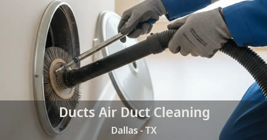 Ducts Air Duct Cleaning Dallas - TX Ducts Air Duct Cleaning Dallas - TX